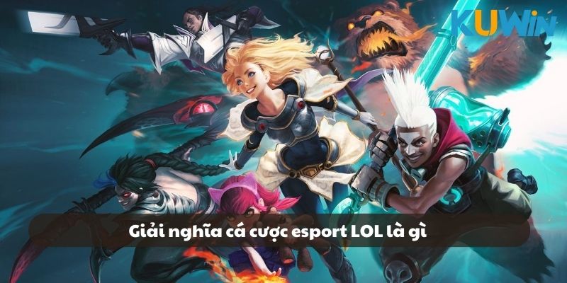 Giải nghĩa cá cược esport LOL