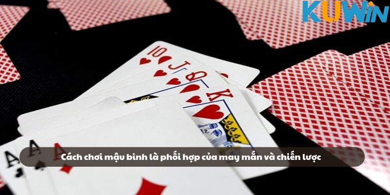 Cách chơi mậu binh là sự phối hợp của may mắn và đỉnh cao của trí tuệ