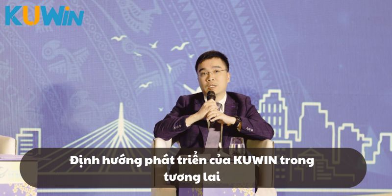 Định hướng phát triển của CEO Nguyễn Hoàng Minh cho KUWIN trong tương lai