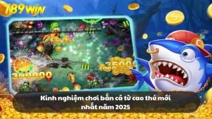 Kinh nghiệm chơi bắn cá từ cao thủ mới nhất năm 2025