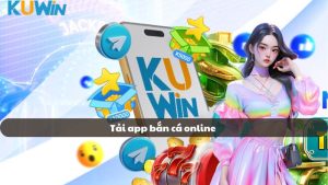 Tải app bắn cá online tại KUWIN