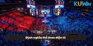 Thể thao điện tử là gì? Tìm hiểu về cơn sốt thời hiện đại