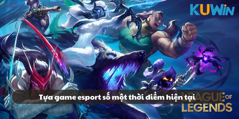 Liên Minh Huyền Thoại số một esport thời điểm hiện tại