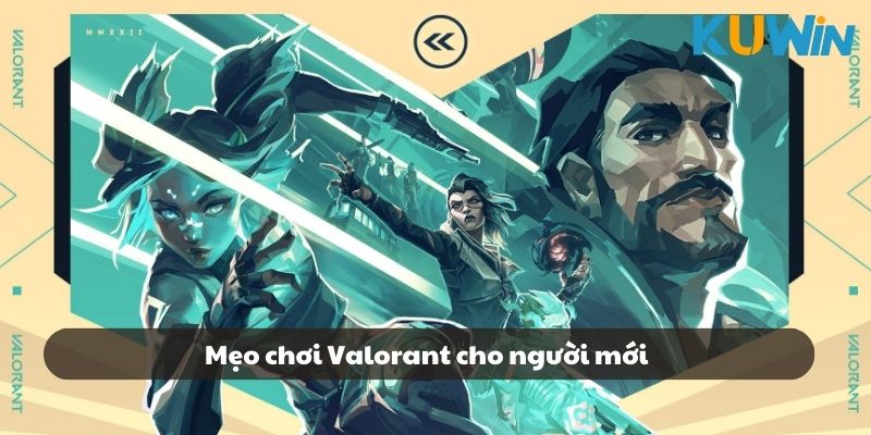 Mẹo chơi Valorant cho newbie