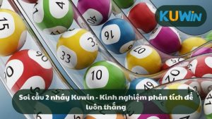 Soi cầu 2 nháy Kuwin - Kinh nghiệm phân tích để luôn thắng
