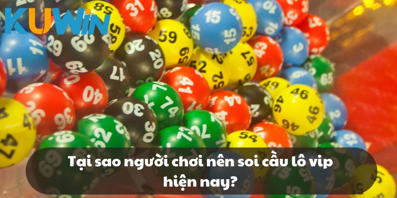 Lý do bạn nên tham gia soi cầu lô vip hiện nay