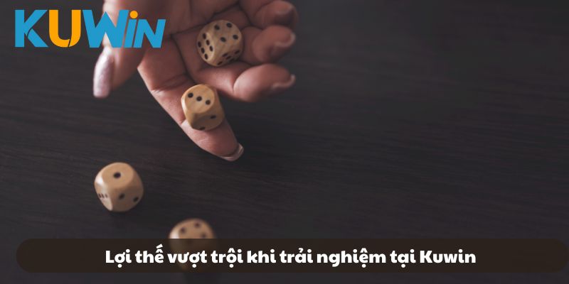 Lợi thế vượt trội khi trải nghiệm tại Kuwin