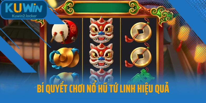 Bí quyết chơi nổ hũ Tứ Linh hiệu quả