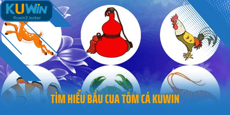 Tìm hiểu Bầu Cua Tôm Cá Kuwin